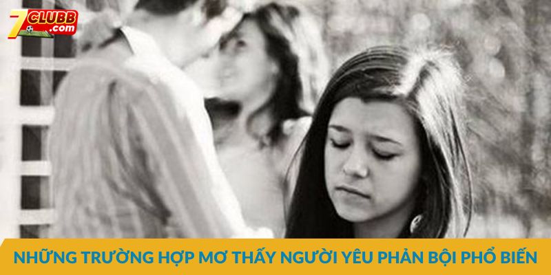Những trường hợp mơ thấy người yêu phản bội phổ biến